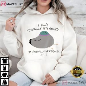 Silly Pigeon I Don't Struggle With Anxiety Funny Animal T Shirt (3)