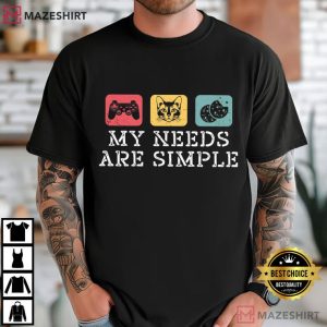 My Needs Are Simple Gamers Merch Funny T-Shirt