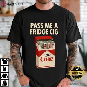 Just a Fridge Cigg Diet Coke Sarcastic Meme T-Shirt