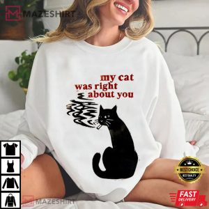My Cat Was Right About You Funny T Shirt (4)