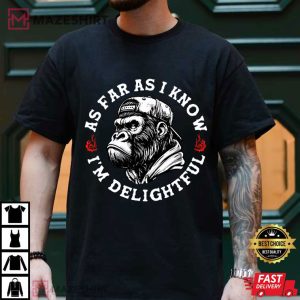 Angry Gorilla As Far As I Know I’m Delightful T Shirt (2)
