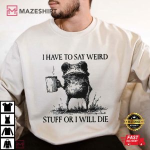 Frog I Have To Say Weird Stuff Or I Will Die Funny T Shirt (3)