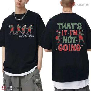 Grinch That’s It I’m Not Going Christmas Funny T-Shirt