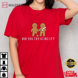 Did You Try Icing It Gingerbread Humor Funny Christmas T-Shirt