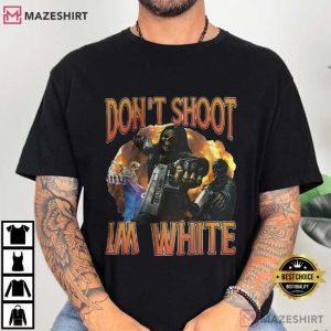 Don’t Shoot I’m White Funny Ironic Racist T-Shirt