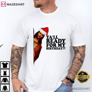 Jesus Happy Bday Christmas Ya’ll Ready For My Birthday T-Shirt