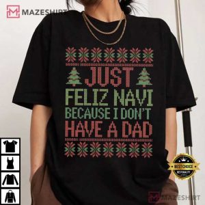 Just Feliz Navi Because I Don’t Have A Dad Funny Christmas T Shirt (4)