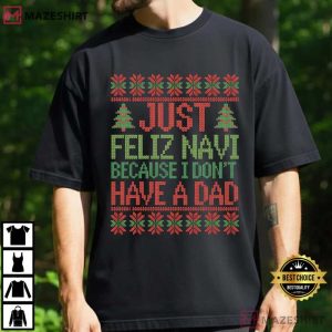 Just Feliz Navi Because I Don’t Have A Dad Funny Christmas T-Shirt