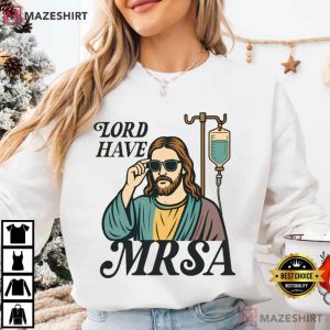 Lord Have MRSA Nurse Funny Sarcastic T Shirt (4)