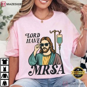 Lord Have MRSA Nurse Funny Sarcastic T-Shirt