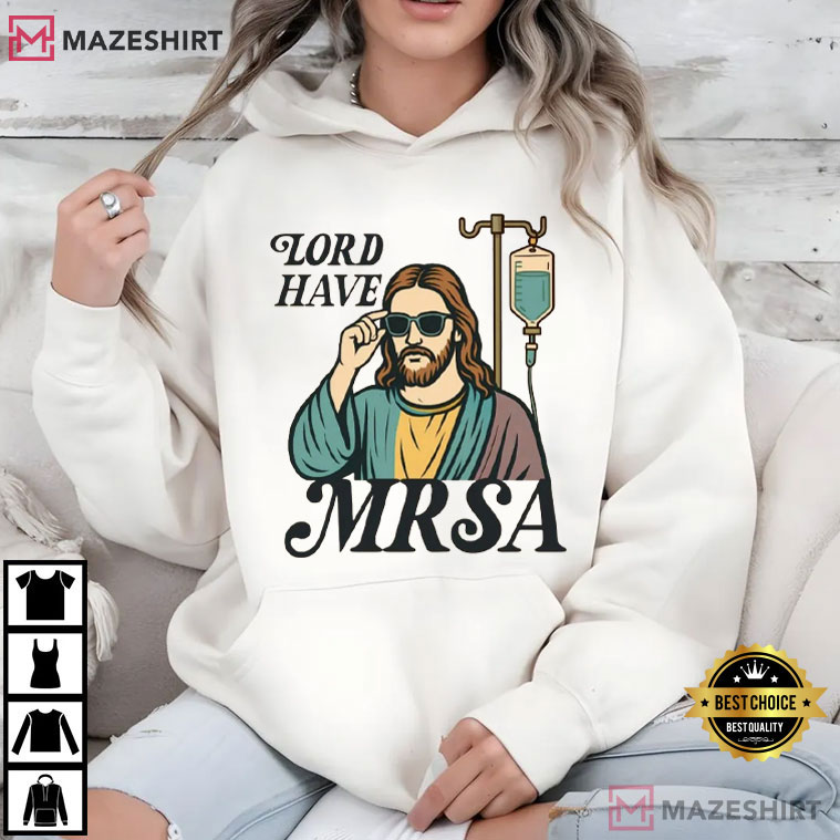 Lord Have MRSA Nurse Funny Sarcastic T-Shirt