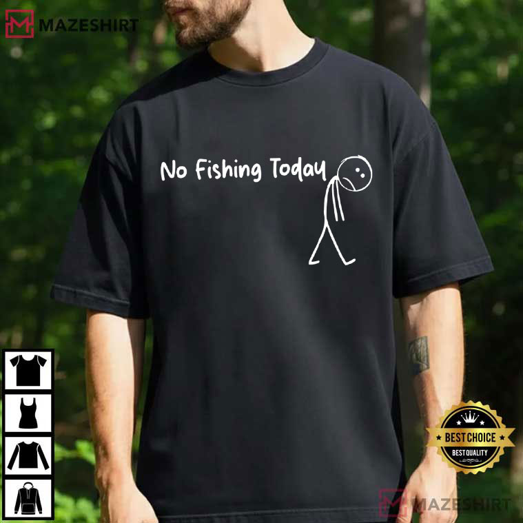 Sad Stick Man No Fishing Today Funny T-Shirt