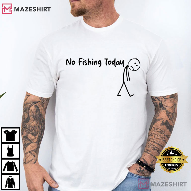 Sad Stick Man No Fishing Today Funny T-Shirt