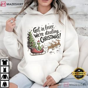 Grinch Get In Loser We're Stealing Christmas Funny T Shirt (4)