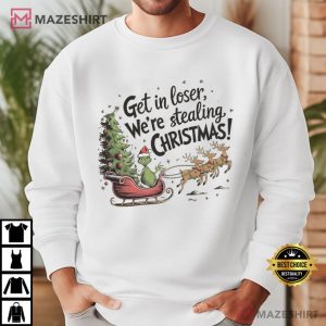 Grinch Get In Loser We're Stealing Christmas Funny T Shirt (1)