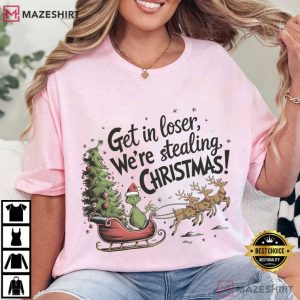 Grinch Get In Loser We're Stealing Christmas Funny T Shirt (3)