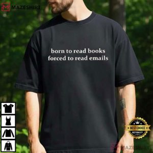 Born To Read Books Forced To Read Emails Funny Work T-Shirt
