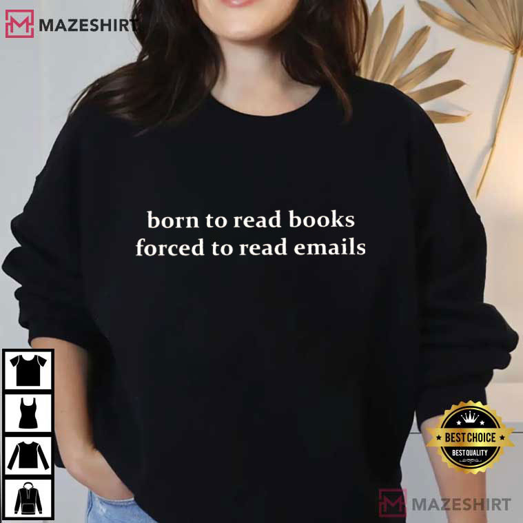 Born To Read Books Forced To Read Emails Funny Work T-Shirt Born To Read Books Forced To Read Emails Funny Work T-Shirt