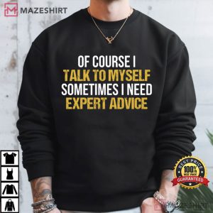 Of Course I Talk To Myself Need Expert Advice Funny T Shirt (4)