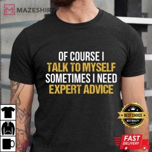 Of Course I Talk To Myself Need Expert Advice Funny T Shirt (2)