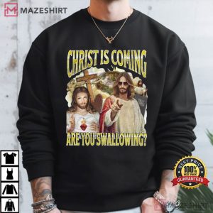 Christ Is Coming Are You Swallowing Funny Jesus Meme T Shirt (4)