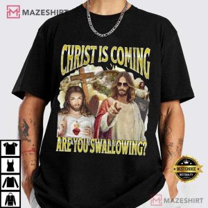 Christ Is Coming Are You Swallowing Funny Jesus Meme T-Shirt