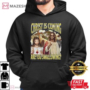 Christ Is Coming Are You Swallowing Funny Jesus Meme T Shirt (3)