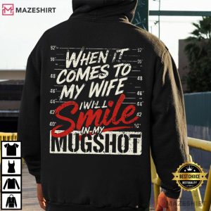 When It Comes To My Wife I Will Smile In My Mugshot T Shirt (4)