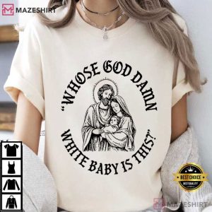 Whose God Damn White Baby Is This Funny Jesus Meme T Shirt (1)