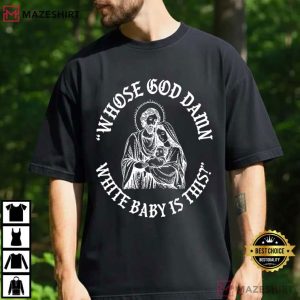 Whose God Damn White Baby Is This Funny Jesus Meme T-Shirt