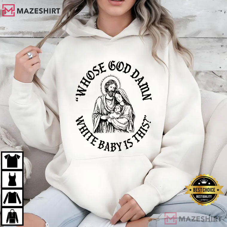Whose God Damn White Baby Is This Funny Jesus Meme T-Shirt Whose God Damn White Baby Is This Funny Jesus Meme T-Shirt
