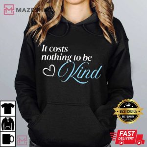 It Costs Nothing To Be Kind Positive T Shirt (4)