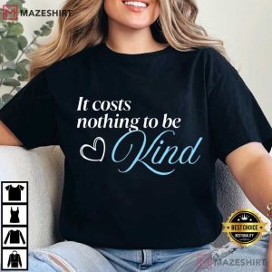 It Costs Nothing To Be Kind Positive T Shirt (1)
