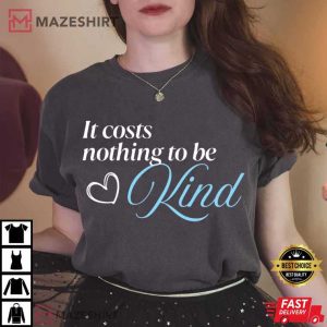 It Costs Nothing To Be Kind Positive T Shirt (3)