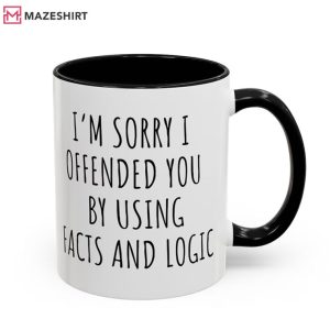 I'm Sorry I Offended You By Using Facts And Logic Sarcastic Coffee Mug (2)