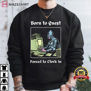 Knights Born To Quest Forced To Clock In Funny Meme T Shirt (4)