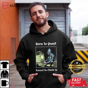 Knights Born To Quest Forced To Clock In Funny Meme T Shirt (3)