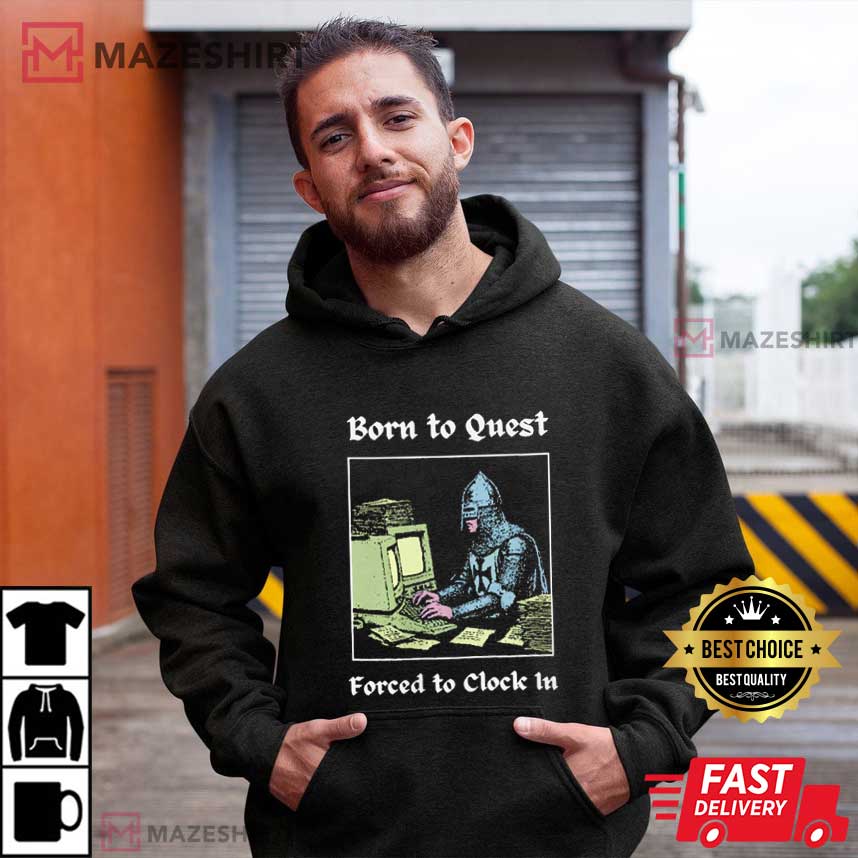 Knights Born To Quest Forced To Clock In Funny Meme T-Shirt Knights Born To Quest Forced To Clock In Funny Meme T-Shirt