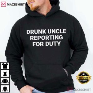 Drunk Uncle Reporting For Duty Funny Uncle Party T Shirt (4)