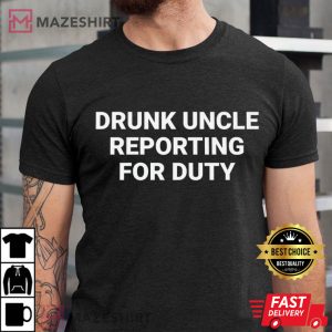 Drunk Uncle Reporting For Duty Funny Uncle Party T Shirt (2)