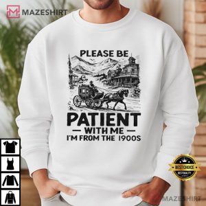 Please Be Patient With Me I Am From The 1900s Funny T Shirt (4)