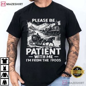Please Be Patient With Me I Am From The 1900s Funny T Shirt (1)