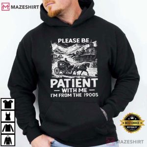 Please Be Patient With Me I Am From The 1900s Funny T Shirt (3)
