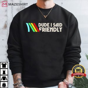 Dude I Said Friendly ARC Raiders Video Game T Shirt (4)