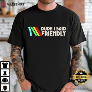 Dude I Said Friendly ARC Raiders Video Game T-Shirt