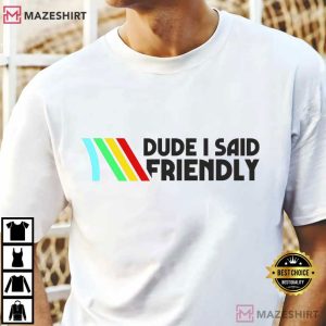 Dude I Said Friendly ARC Raiders Video Game T Shirt (2)