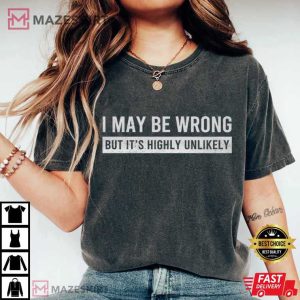 I May Be Wrong But It's Highly Unlikely Funny Saying T Shirt (1)