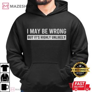 I May Be Wrong But It's Highly Unlikely Funny Saying T Shirt (2)