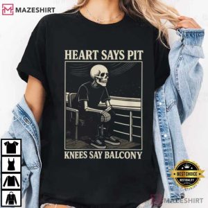 Heart Says Pit Knees Say Balcony T Shirt (2)