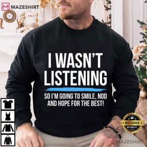 I Wasn't Listening Funny Sarcastic Humor T Shirt (4)